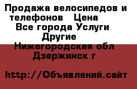 Продажа велосипедов и телефонов › Цена ­ 10 - Все города Услуги » Другие   . Нижегородская обл.,Дзержинск г.